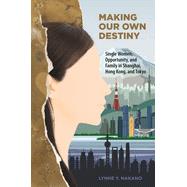Making Our Own Destiny: Single Women, Opportunity, and Family in Shanghai, Hong Kong, and Tokyo
