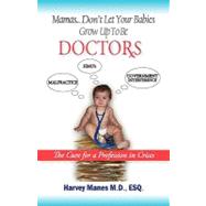 Mamas Don't Let Your Babies Grow Up to Be Doctors: The Cure for a Profession in Crises