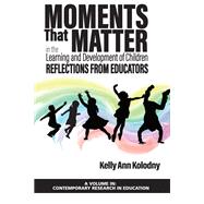 Moments that Matter in the Learning and Development of Children: Reflections from Educators