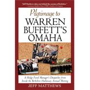 Pilgrimage to Warren Buffett's Omaha: A Hedge Fund Manager's Dispatches from Inside the Berkshire Hathaway Annual Meeting, 1st Edition