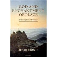 God and Enchantment of Place Reclaiming Human Experience