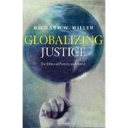Globalizing Justice The Ethics of Poverty and Power