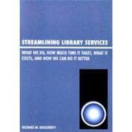 Streamlining Library Services What We Do, How Much Time It Takes, What It Costs, and How We Can Do It Better
