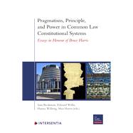 Pragmatism, Principle, and Power in Common Law Constitutional Systems Essays in Honour of Bruce Harris