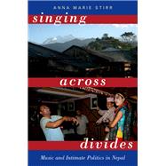 Singing Across Divides Music and Intimate Politics in Nepal