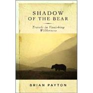 Shadow of the Bear Travels in Vanishing Wilderness