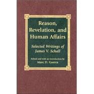 Reason, Revelation, and Human Affairs Selected Writings of James V. Schall