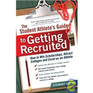 The Student Athlete's Guide to Getting Recruited: How to Win Scholarships, Attract Colleges and Excel As an Athlete