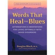 Words That Heal the Blues Affirmations and Meditations for Living Optimally with Mood Disorders