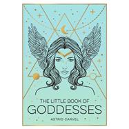 The Little Book of Goddesses An Empowering Introduction To Glorious Goddesses