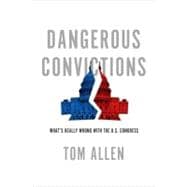 Dangerous Convictions What's Really Wrong with the U.S. Congress