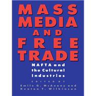 Mass Media and Free Trade : NAFTA and the Cultural Industries