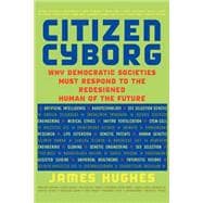 Citizen Cyborg : Why Democratic Societies Must Respond to the Redesigned Human of the Future