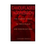 Camouflaged Aggression : The Hidden Threat to Individuals and Organizations