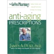 The Green Pharmacy Anti-Aging Prescriptions Herbs, Foods, and Natural Formulas to Keep You Young