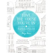 Love the House You're In 40 Ways to Improve Your Home and Change Your Life