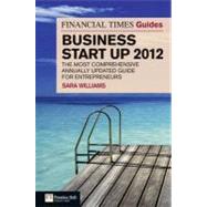 FT Guide to Business Start Up 2012 The most comprehensive annually updated guide for entrepreneurs
