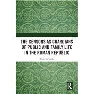 The Censors as Guardians of Public and Family Life in the Roman Republic