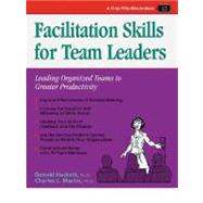 Facilitation Skills for Team Leaders : Leading Organized Teams to Greater Productivity