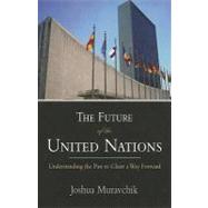 The Future of the United Nations Understanding the Past to Chart a Way Forward