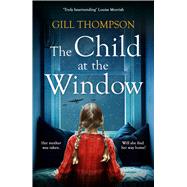 The Child at the Window A powerful novel of love and sacrifice, inspired by true events
