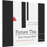 Picture This: How Pictures Work (Revised and Expanded 25th Anniversary Edition)