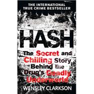 Hash The Chilling Inside Story of the Secret Underworld Behind the World's Most Lucrative Drug