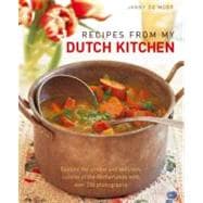 Recipes from My Dutch Kitchen Explore the unique and delicious cuisine of the Netherlands with over 350 photographs