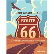 Here We Are . . . on Route 66 A Journey Down Americaâ€™s Main Street