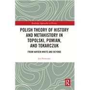 Polish Theory of History and Metahistory in Topolski, Pomian, and Tokarczuk