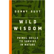 Wild Wisdom Primal Skills to Survive in Nature