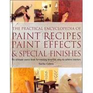 The Practical Encyclopedia of Paint Recipes & Paint Effects: The Ultimate Source Book for Creating Beautiful, Easy-To-Achieve Interiors
