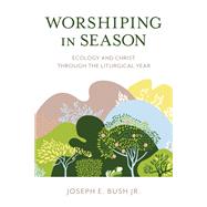 Worshiping in Season Ecology and Christ through the Liturgical Year