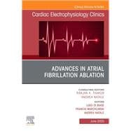 Advances in Atrial Fibrillation Ablation, an Issue of Cardiac Electrophysiology Clinics