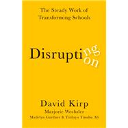 Disrupting Disruption The Steady Work of Transforming Schools
