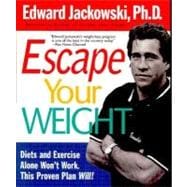 Escape Your Weight : Diets and Exercise Alone Won't Work. This Proven Plan Will!