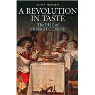A Revolution in Taste: The Rise of French Cuisine, 1650â€“1800