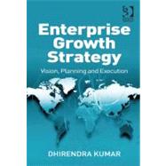 Enterprise Growth Strategy : Vision, Planning and Execution