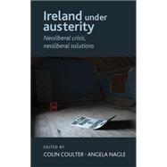 Ireland under austerity Neoliberal crisis, neoliberal solutions