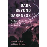 Dark Beyond Darkness The Cuban Missile Crisis as History, Warning, and Catalyst