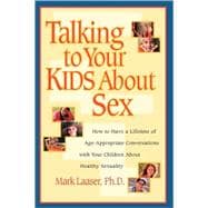 Talking to Your Kids About Sex How to Have a Lifetime of Age-Appropriate Conversations with Your Children  About Healthy Sexuality