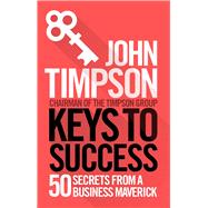 Keys to Success 50 Secrets from a Business Maverick