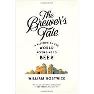 The Brewer's Tale A History of the World According to Beer