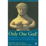 Only One God? Monotheism in Ancient Israel and the Veneration of the Goddess Asherah