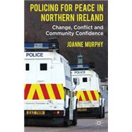 Policing for Peace in Northern Ireland Change, Conflict and Community Confidence