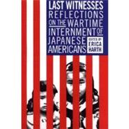 Last Witnesses Reflections on the Wartime Internment of Japanes Americans : Reflections on the Wartime Internment of Japanese Americans