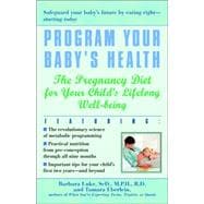 Program Your Baby's Health The Pregnancy Diet for Your Child's Lifelong Well-Being
