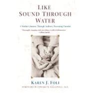 Like Sound Through Water A Mother's Journey Through Auditory Processing Disorder