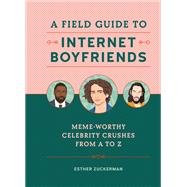 A Field Guide to Internet Boyfriends Meme-Worthy Celebrity Crushes from A to Z