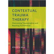 Contextual Trauma Therapy Overcoming Traumatization and Reaching Full Potential